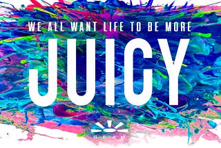 We all want life to be more Juicy… So why aren’t people and enterprises Juicier?