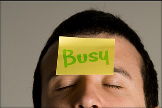 BUSY? WHEN BUSY IS NOT ALWAYS BETTER