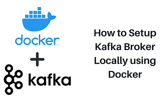 How to Setup Kafka Broker Locally using Docker