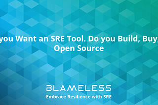 “So you Want an SRE Tool. Do you Build, Buy, or Open Source?” on blue checkered background with the Blameless logo.