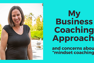 My Business Coaching Approach (and concerns about “mindset coaching”)