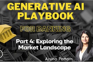 Part 4: Generative AI Playbook — For Banking: Exploring the Market Landscape