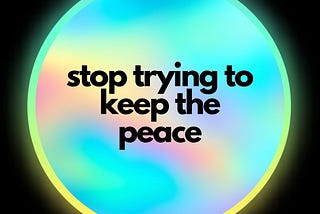 Stop Trying to Keep the Peace