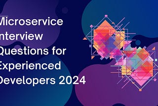 Top 3 Microservice Interview Questions for Experienced Developers 2024