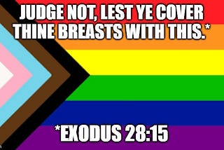 “Judge Not, Lest Ye Cover Thine Breasts with an LGBTQ+ Flag.” -Exodus 28:15