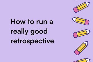 How to Run a Really Good Retrospective