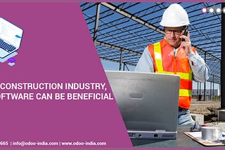 In the Construction industry, ERP Software can be Beneficial