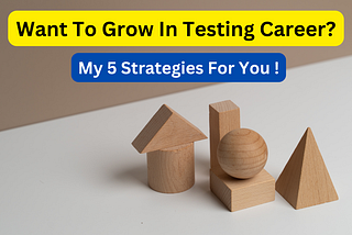 Want To Grow In Testing Career? My 5 Strategies For You !