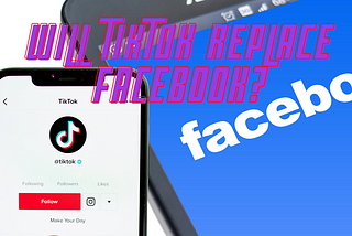 Will TikTok Replace Facebook?