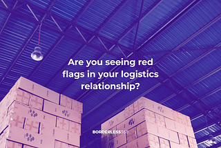 Are you seeing red flags in your logistics relationship?