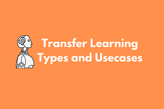 How to use Transfer Learning Types and Usecases.