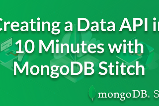 Creating a Data Enabled API in 10 Minutes with MongoDB Stitch