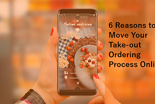 6 Reasons To Move Your Take-Out Ordering Process Online