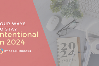 Four ways to stay intentional in 2024