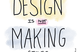 Design is not making stuff.