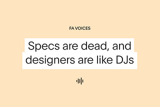 Specs are dead, and designers are like DJs