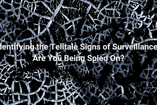 Identifying the Telltale Signs of Surveillance: Are You Being Spied On?