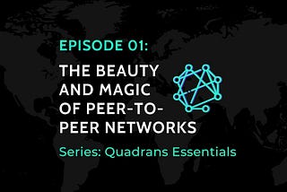 Series: Quadrans Essentials Unveils the Beauty and Magic of Peer-to-Peer Networks (P2P)