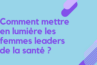 Comment mettre en lumière les femmes leaders de la santé ?