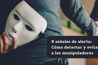 8 señales de alerta: Cómo detectar y evitar a los manipuladores