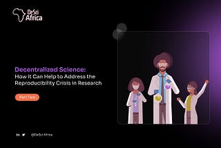Decentralized Science: How it Can Help to Address the Reproducibility Crisis in Research — Part Two