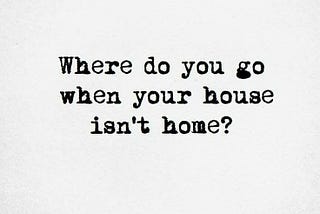 I could go anywhere I want, anywhere I want, just not home.