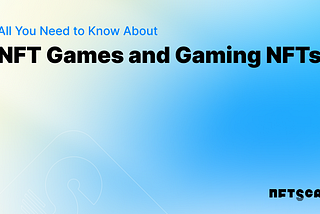 All You Need to Know About NFT Games and Gaming NFTs