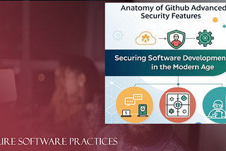 Anatomy of GitHub Advanced Security Features: Securing Software Development in the Modern Age