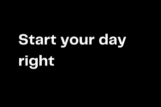 6 ways to make every dayyour best day