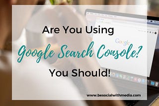 Are You Using Google Search Console? It’s a Full-on Game Changer