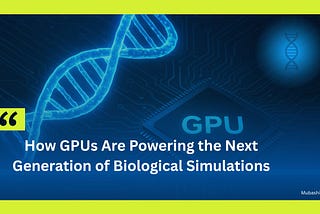 Futuristic digital illustration showing a glowing blue DNA helix over a GPU microchip, symbolizing how graphics processing units are revolutionizing biological simulations and computational biology research. The title text reads “How GPUs Are Powering the Next Generation of Biological Simulations” by Mubashir Ali. Article by: Mubashir Ali is a young Pakistani computational biologist / bioinformatician and tech-entrepreneur specializing in bridging genomics, AI and education.