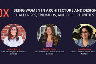 Being Women in Architecture and Design: Challenges, Triumphs, and Opportunities (Part 2)
