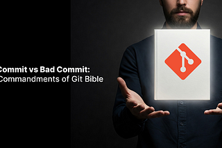 Good Commit vs Bad Commit: The 5 Commandments of Git Bible