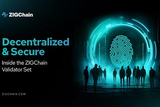 ZIGChain’s Validator Ecosystem: Securing, Scaling & Growing the Network