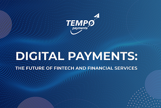 Digital Payments: The Future of Fintech and Financial Services