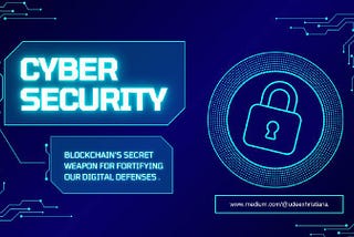 Cybersecurity: Blockchain’s Secret Weapon For Fortifying Our Digital Defenses