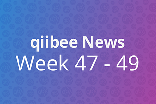 qiibee News — Week47–49