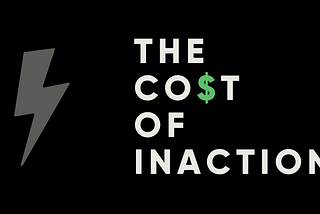 The Cost of Inaction
