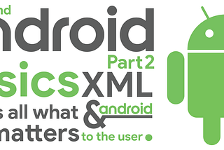 Understand Android Basics Part 2: UI is all what matters to the user (XML & Android)