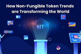 How Non-Fungible Token Trends are Transforming the World — Ashton MacQuoid