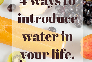 4 Ways to introduce water into your life.