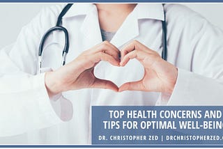 Dr. Christopher Zed on Top Health Concerns and Tips for Optimal Well-being