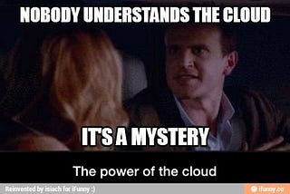 The cloud: its a freaking mystery