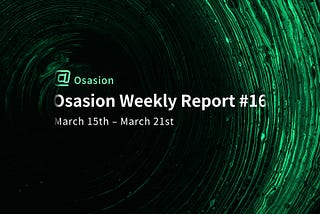 Osasion Weekly Report #16 (March 15th — March 21st)