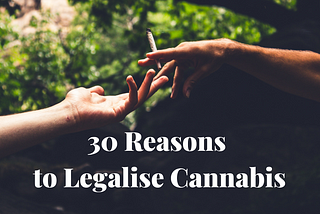 Two hands passing a joint with the words 30 Reasons to Legalise Cannabis