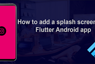 How to add a splash screen to a Flutter Android app