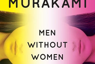 I Read Haruki Murakami’s ‘Men Without Women’.