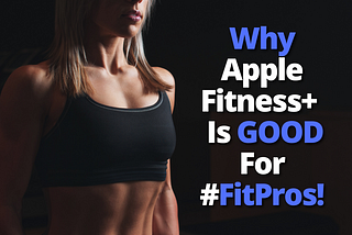 Why Apple Fitness+ Is Good For Fitness Professionals!