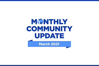 March 2021 Community Update