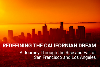 Redefining the Californian Dream: A Journey Through the Rise and Fall of San Francisco and Los…